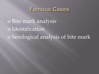  Bite mark analysis
 Identification

 Serological analysis of bite mark
 