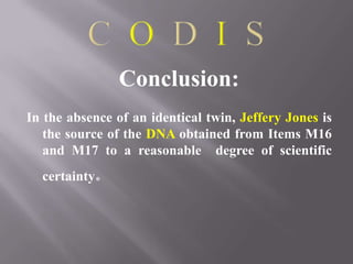 Conclusion:
In the absence of an identical twin, Jeffery Jones is
   the source of the DNA obtained from Items M16
   and M17 to a reasonable degree of scientific
  certainty   .
 