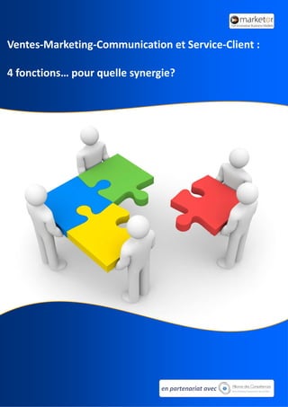 Ventes-Marketing-Communication et Service-Client :

4 fonctions… pour quelle synergie?




                               en partenariat avec
 