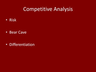 Competitive Analysis
• Risk

• Bear Cave

• Differentiation
 