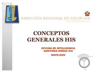 CONCEPTOSCONCEPTOS
GENERALES HISGENERALES HIS
OFICINA DE INTELIGENCIA
SANITARIA DIRESA ICA
MAYO-2009
 