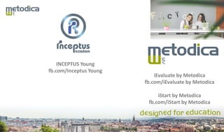 INCEPTUS Young
fb.com/Inceptus Young
iEvaluate by Metodica
fb.com/iEvaluate by Metodica
iStart by Metodica
fb.com/iStart by Metodica
 