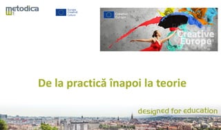 De la practică înapoi la teorie
 