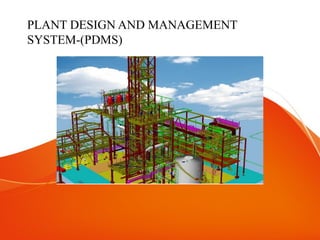 PLANT DESIGN AND MANAGEMENT
SYSTEM-(PDMS)
 