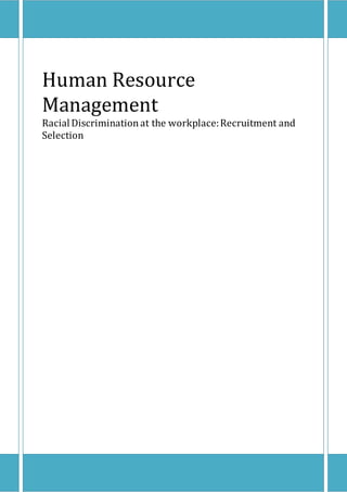 Human Resource
Management
RacialDiscriminationat the workplace:Recruitment and
Selection
 