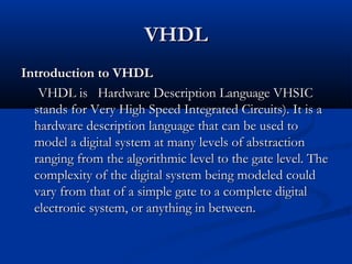 VHDLVHDL
Introduction to VHDLIntroduction to VHDL
VHDL is Hardware Description Language VHSICVHDL is Hardware Description ...