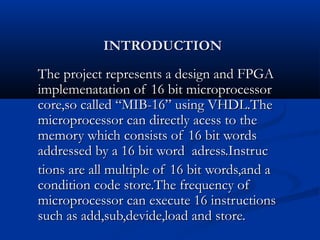 INTRODUCTIONINTRODUCTION
The project represents a design and FPGAThe project represents a design and FPGA
implemenatation ...