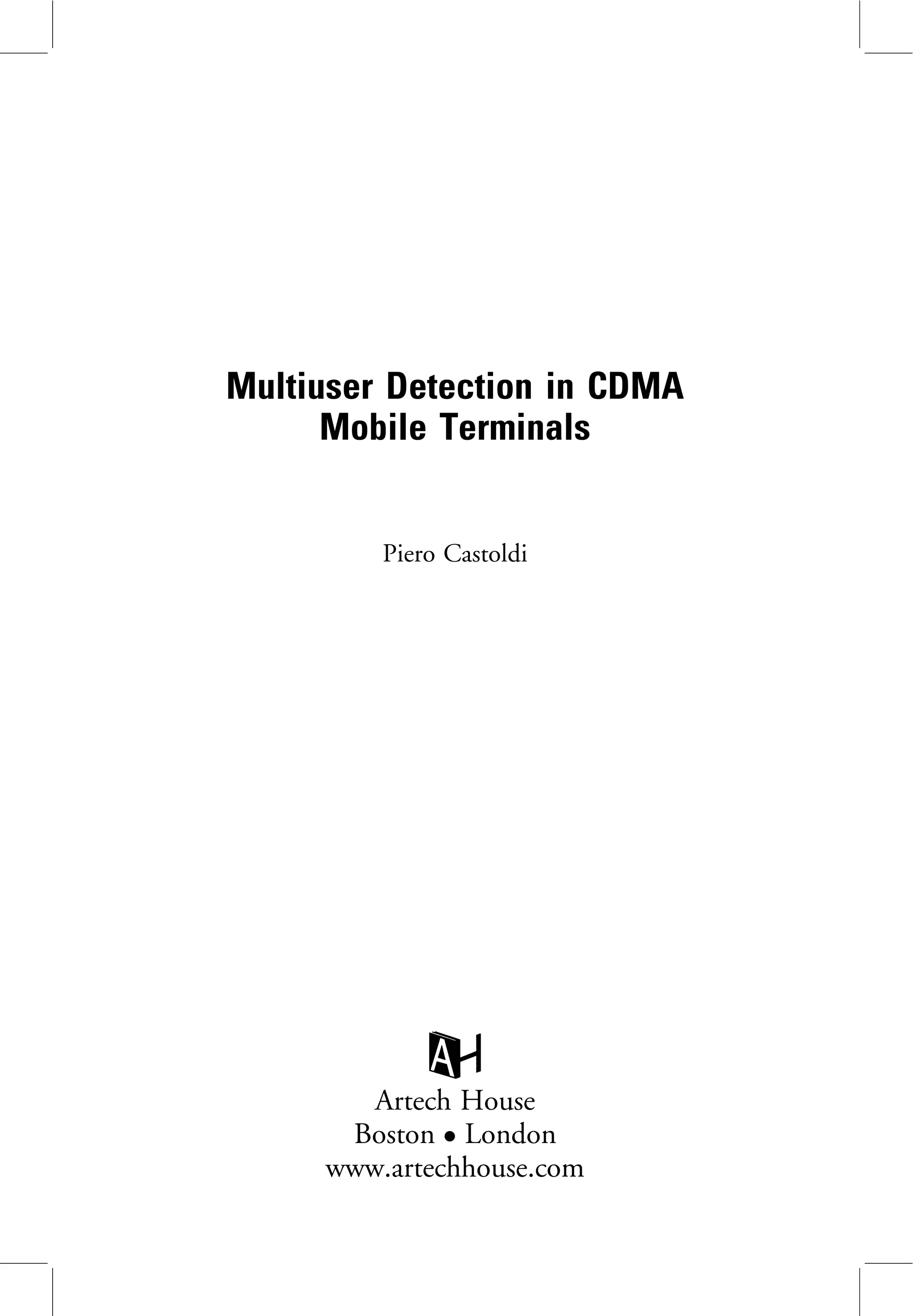 Multiuser Detection in CDMA
Mobile Terminals
Piero Castoldi
Artech House
Boston . London
www.artechhouse.com
 