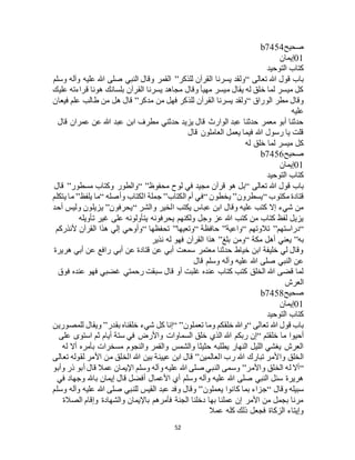 52
‫صحيح‬b7454
01‫إيمان‬
‫التوحيد‬ ‫كتاب‬
‫تعالى‬ ‫هللا‬ ‫قول‬ ‫باب‬“‫للذكر‬ ‫القرآن‬ ‫يسرنا‬ ‫ولقد‬”‫وسلم‬ ‫وآله‬ ‫عليه‬ ‫هللا‬ ‫صلى‬ ‫النبي‬ ‫وقال‬ ‫القمر‬
‫عليك‬ ‫قراءته‬ ‫هونا‬ ‫بلسانك‬ ‫القرآن‬ ‫يسرنا‬ ‫مجاهد‬ ‫وقال‬ ‫مهيأ‬ ‫ميسر‬ ‫يقال‬ ‫له‬ ‫خلق‬ ‫لما‬ ‫ميسر‬ ‫كل‬
‫الوراق‬ ‫مطر‬ ‫وقال‬“‫ال‬ ‫يسرنا‬ ‫ولقد‬‫مدكر‬ ‫من‬ ‫فهل‬ ‫للذكر‬ ‫قرآن‬”‫فيعان‬ ‫علم‬ ‫طالب‬ ‫من‬ ‫هل‬ ‫قال‬
‫عليه‬
‫قال‬ ‫عمران‬ ‫عن‬ ‫هللا‬ ‫عبد‬ ‫ابن‬ ‫مطرف‬ ‫حدثني‬ ‫يزيد‬ ‫قال‬ ‫الوارث‬ ‫عبد‬ ‫حدثنا‬ ‫معمر‬ ‫أبو‬ ‫حدثنا‬
‫قال‬ ‫العاملون‬ ‫يعمل‬ ‫فيما‬ ‫هللا‬ ‫رسول‬ ‫يا‬ ‫قلت‬
‫له‬ ‫خلق‬ ‫لما‬ ‫ميسر‬ ‫كل‬
‫صحيح‬b7456
01‫إيمان‬
‫التوحيد‬ ‫كتاب‬
‫تعالى‬ ‫هللا‬ ‫قول‬ ‫باب‬“‫قرآن‬ ‫هو‬ ‫بل‬‫محفوظ‬ ‫لوح‬ ‫في‬ ‫مجيد‬“ ”‫مسطور‬ ‫وكتاب‬ ‫والطور‬”‫قال‬
‫مكتوب‬ ‫قتادة‬“‫يسطرون‬”‫يخطون‬“‫الكتاب‬ ‫أم‬ ‫في‬”‫وأصله‬ ‫الكتاب‬ ‫جملة‬“‫يلفظ‬ ‫ما‬”‫يتكلم‬ ‫ما‬
‫والشر‬ ‫الخير‬ ‫يكتب‬ ‫عباس‬ ‫ابن‬ ‫وقال‬ ‫عليه‬ ‫كتب‬ ‫إال‬ ‫شيء‬ ‫من‬“‫يحرفون‬”‫أحد‬ ‫وليس‬ ‫يزيلون‬
‫يتأولونه‬ ‫يحرفونه‬ ‫ولكنهم‬ ‫وجل‬ ‫عز‬ ‫هللا‬ ‫كتب‬ ‫من‬ ‫كتاب‬ ‫لفظ‬ ‫يزيل‬‫تأويله‬ ‫غير‬ ‫على‬
“‫دراستهم‬”‫تالوتهم‬“‫واعية‬”‫حافظة‬“‫وتعيها‬”‫تحفظها‬“‫ألنذركم‬ ‫القرآن‬ ‫هذا‬ ‫إلي‬ ‫وأوحي‬
‫به‬”‫مكة‬ ‫أهل‬ ‫يعني‬“‫بلغ‬ ‫ومن‬”‫نذير‬ ‫له‬ ‫فهو‬ ‫القرآن‬ ‫هذا‬
‫هريرة‬ ‫أبي‬ ‫عن‬ ‫رافع‬ ‫أبي‬ ‫عن‬ ‫قتادة‬ ‫عن‬ ‫أبي‬ ‫سمعت‬ ‫معتمر‬ ‫حدثنا‬ ‫خياط‬ ‫ابن‬ ‫خليفة‬ ‫لي‬ ‫وقال‬
‫قا‬ ‫وسلم‬ ‫وآله‬ ‫عليه‬ ‫هللا‬ ‫صلى‬ ‫النبي‬ ‫عن‬‫ل‬
‫فوق‬ ‫عنده‬ ‫فهو‬ ‫غضبي‬ ‫رحمتي‬ ‫سبقت‬ ‫قال‬ ‫أو‬ ‫غلبت‬ ‫عنده‬ ‫كتاب‬ ‫كتب‬ ‫الخلق‬ ‫هللا‬ ‫قضى‬ ‫لما‬
‫العرج‬
‫صحيح‬b7458
01‫إيمان‬
‫التوحيد‬ ‫كتاب‬
‫تعالى‬ ‫هللا‬ ‫قول‬ ‫باب‬“‫تعملون‬ ‫وما‬ ‫خلقكم‬ ‫وهللا‬“ ”‫بقدر‬ ‫خلقناه‬ ‫شيء‬ ‫كل‬ ‫إنا‬”‫للمصورين‬ ‫ويقال‬
‫خلقتم‬ ‫ما‬ ‫أحيوا‬“‫س‬ ‫في‬ ‫واألرض‬ ‫السماوات‬ ‫خلق‬ ‫الذي‬ ‫هللا‬ ‫ربكم‬ ‫إن‬‫على‬ ‫استوى‬ ‫ثم‬ ‫أيام‬ ‫تة‬
‫له‬ ‫أال‬ ‫بأمره‬ ‫مسخرات‬ ‫والنجوم‬ ‫والقمر‬ ‫والشمس‬ ‫حثيثا‬ ‫يطلبه‬ ‫النهار‬ ‫الليل‬ ‫يغشي‬ ‫العرج‬
‫العالمين‬ ‫رب‬ ‫هللا‬ ‫تبارك‬ ‫واألمر‬ ‫الخلق‬”‫تعالى‬ ‫لقوله‬ ‫األمر‬ ‫من‬ ‫الخلق‬ ‫هللا‬ ‫بين‬ ‫عيينة‬ ‫ابن‬ ‫قال‬
“‫واألمر‬ ‫الخلق‬ ‫له‬ ‫أال‬”‫عمال‬ ‫اإليمان‬ ‫وسلم‬ ‫وآله‬ ‫عليه‬ ‫هللا‬ ‫صلى‬ ‫النبي‬ ‫وسمى‬‫وأبو‬ ‫ذر‬ ‫أبو‬ ‫قال‬
‫في‬ ‫وجهاد‬ ‫باهلل‬ ‫إيمان‬ ‫قال‬ ‫أفضل‬ ‫األعمال‬ ‫أي‬ ‫وسلم‬ ‫وآله‬ ‫عليه‬ ‫هللا‬ ‫صلى‬ ‫النبي‬ ‫سئل‬ ‫هريرة‬
‫وقال‬ ‫سبيله‬“‫يعملون‬ ‫كانوا‬ ‫بما‬ ‫جزاء‬”‫وسلم‬ ‫وآله‬ ‫عليه‬ ‫هللا‬ ‫صلى‬ ‫للنبي‬ ‫القيس‬ ‫عبد‬ ‫وفد‬ ‫وقال‬
‫وإقام‬ ‫والشهادة‬ ‫باإليمان‬ ‫فأمرهم‬ ‫الجنة‬ ‫دخلنا‬ ‫بها‬ ‫عملنا‬ ‫إن‬ ‫األمر‬ ‫من‬ ‫بجمل‬ ‫مرنا‬‫الصالة‬
‫عمال‬ ‫كله‬ ‫ذلك‬ ‫فجعل‬ ‫الزكاة‬ ‫وإيتاء‬
 