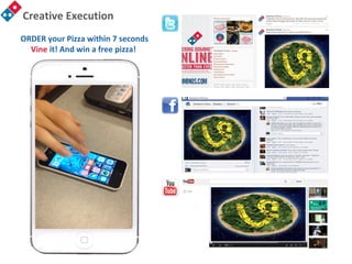 ORDER your Pizza within 7 seconds
Vine it! And win a free pizza!
Creative Execution
 