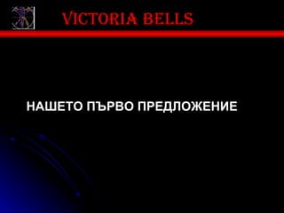 Victoria bells



НАШЕТО ПЪРВО ПРЕДЛОЖЕНИЕ
 