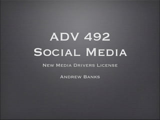 ADV 492
Social Media
 New Media Drivers License

      Andrew Banks
 