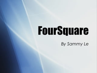 FourSquare
By Sammy Le
 