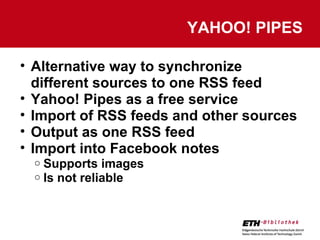 YAHOO! PIPES <ul><ul><li>Alternative way to synchronize different sources to one RSS feed </li></ul></ul><ul><ul><li>Yahoo...