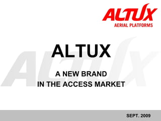 ALTUX 
A NEW BRAND 
IN THE ACCESS MARKET 
SEPT. 2009  