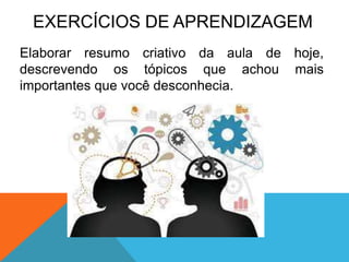 EXERCÍCIOS DE APRENDIZAGEM
Elaborar resumo
descrevendo os
criativo
tópicos
da aula
que achou
de hoje,
mais
importantes que você desconhecia.
 