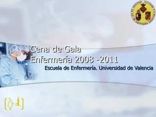 Cena de Gala  Enfermería 2008 -2011 Escuela de Enfermería. Universidad de Valencia 