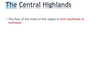 • The flow of the rivers of this region is from southwest to
northeast.
 