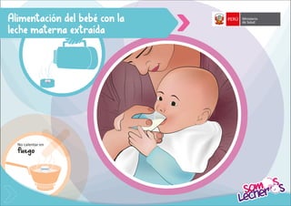 LECHE
MATERNA
Alimentación del bebé con la
leche materna extraída
L
E
C
H
E
M
A
T
E
R
N
A
No calentar en
fuego
 