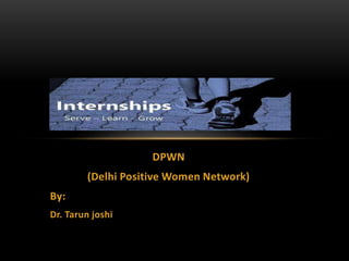 DPWN
(Delhi Positive Women Network)
By:
Dr. Tarun joshi
 