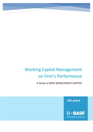 Working Capital Management
on Firm’s Performance
A Study on BASF BANGLADESH LIMITED
 