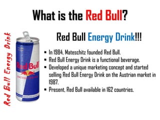 What is the Red Bull?Red Bull Energy DrinkRed Bull Energy Drink!!!In 1984, Mateschitz founded Red Bull.