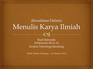 Budi Rahardjo
       br@paume.itb.ac.id
  Institut Teknologi Bandung

Poltek Telkom, Bandung – 21 Februari 2011
 