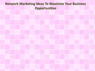Network Marketing Ideas To Maximize Your Business
Opportunities
 