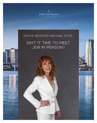 YOU’VE RECEIVED HER MAIL OUTS...
ISN’T IT TIME TO MEET
JERI IN PERSON?
 