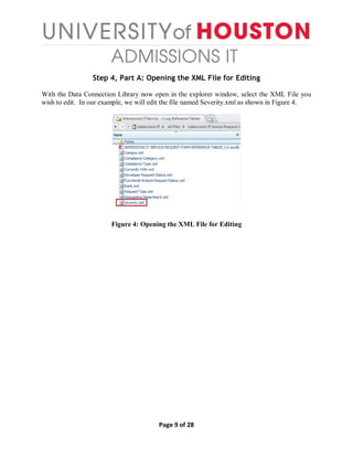 Page 9 of 28
Step 4, Part A: Opening the XML File for Editing
With the Data Connection Library now open in the explorer window, select the XML File you
wish to edit. In our example, we will edit the file named Severity.xml as shown in Figure 4.
Figure 4: Opening the XML File for Editing
 