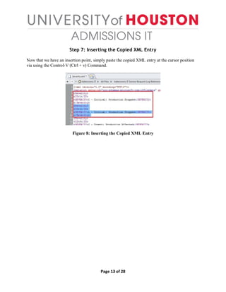 Page 13 of 28
Step 7: Inserting the Copied XML Entry
Now that we have an insertion point, simply paste the copied XML entry at the cursor position
via using the Control-V (Ctrl + v) Command.
Figure 8: Inserting the Copied XML Entry
 