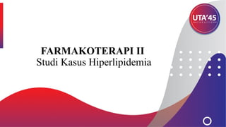 FARMAKOTERAPI II
Studi Kasus Hiperlipidemia
 