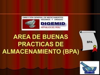 AREA DE BUENAS
PRACTICAS DE
ALMACENAMIENTO (BPA)
DIGEMID
DIGEMID
BPA
 