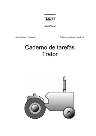 Aprendizagem Industrial Prática profissional - Mecânica
Caderno de tarefas
Trator
 