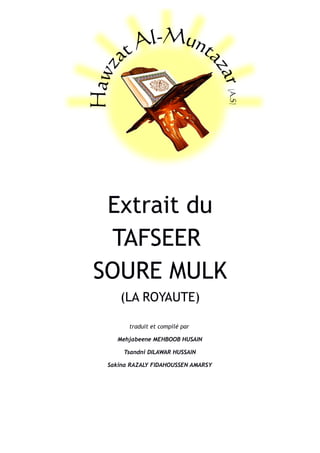 Extrait du
 TAFSEER
SOURE MULK
    (LA ROYAUTE)

       traduit et compilé par

    Mehjabeene MEHBOOB HUSAIN

     Tsandni DILAWAR HUSSAIN

 Sakina RAZALY FIDAHOUSSEN AMARSY
 