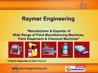 Raymer Engineering

         “Manufacturer & Exporter of
Wide Range of Paint Manufacturing Machines,
   Paint Dispersers & Chemical Machines”
 