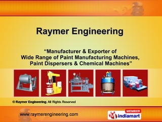 Raymer Engineering  “ Manufacturer & Exporter of  Wide Range of Paint Manufacturing Machines,  Paint Dispersers & Chemical Machines” 