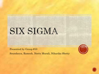 Presented by Group #10
Soundarya, Ramesh, Neetu Murali, Niharika Shetty
 