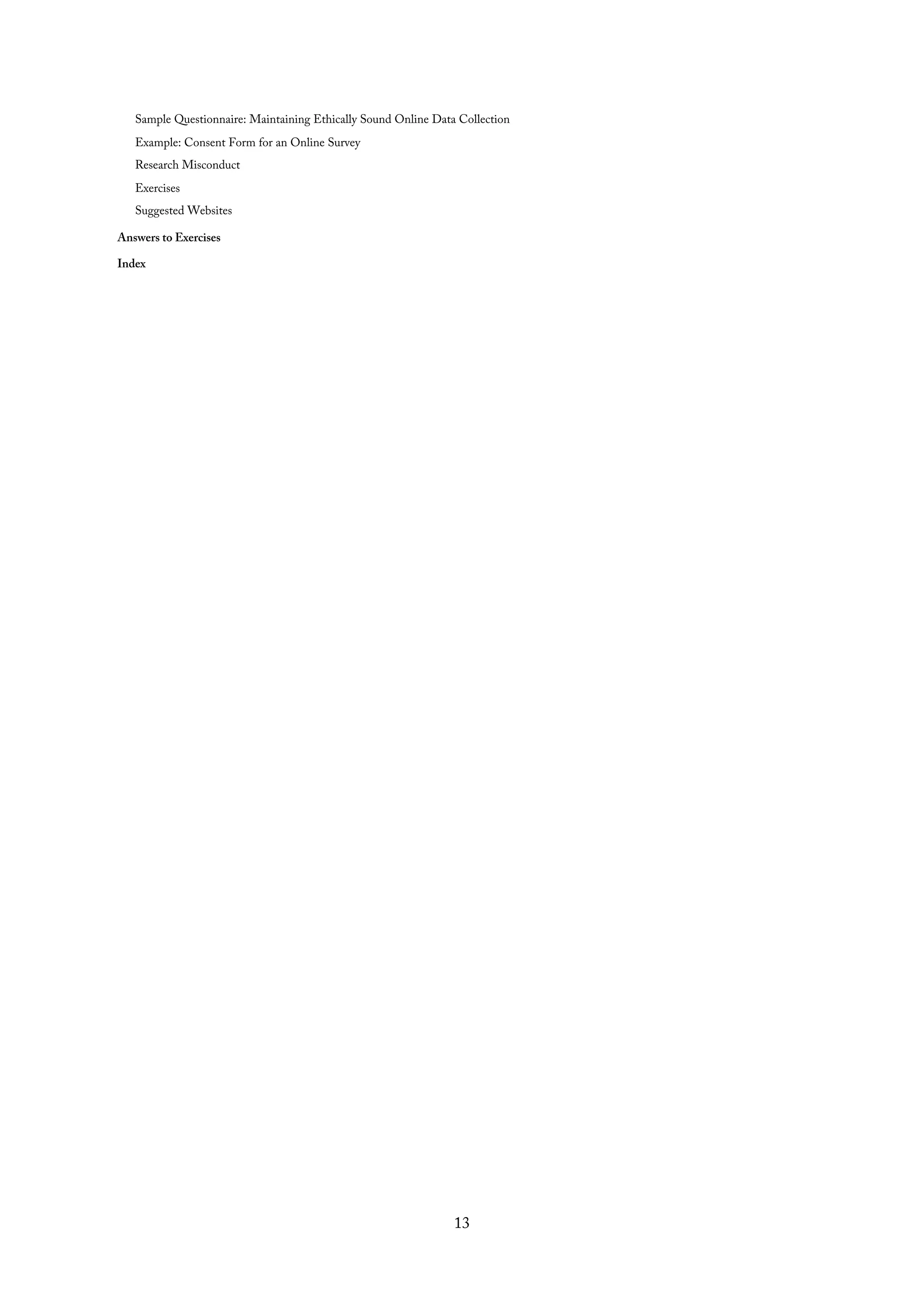 Sample Questionnaire: Maintaining Ethically Sound Online Data Collection
Example: Consent Form for an Online Survey
Research Misconduct
Exercises
Suggested Websites
Answers to Exercises
Index
13
 
