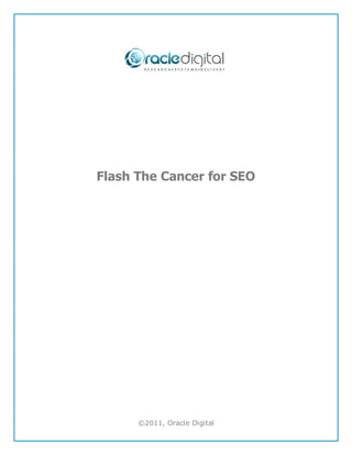 Flash The Cancer for SEO




      ©2011, Oracle Digital
 