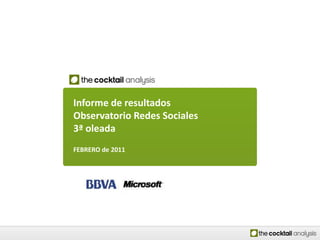 Informe de resultados
Observatorio Redes Sociales
3ª oleada
FEBRERO de 2011
 