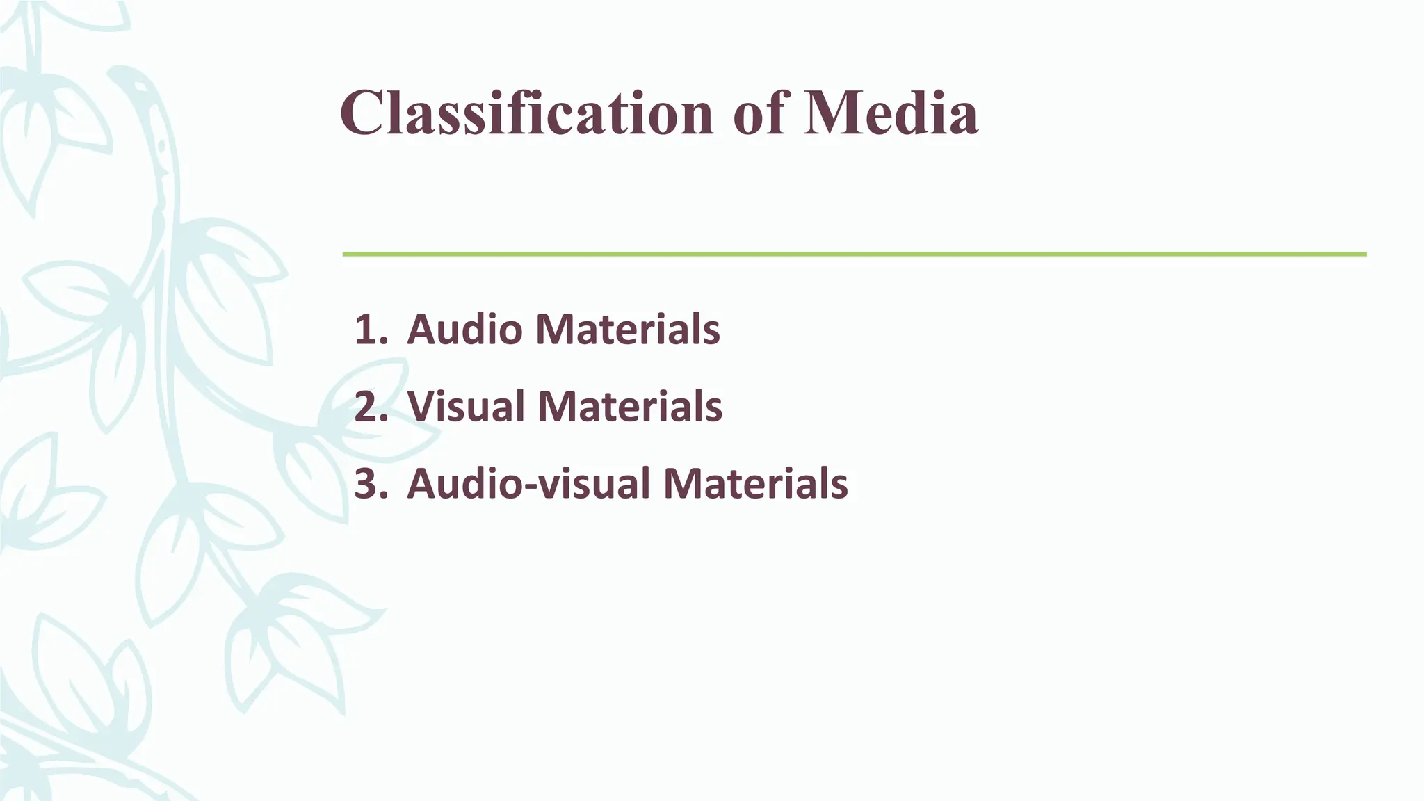 Classification of Media
1. Audio Materials
2. Visual Materials
3. Audio-visual Materials
 