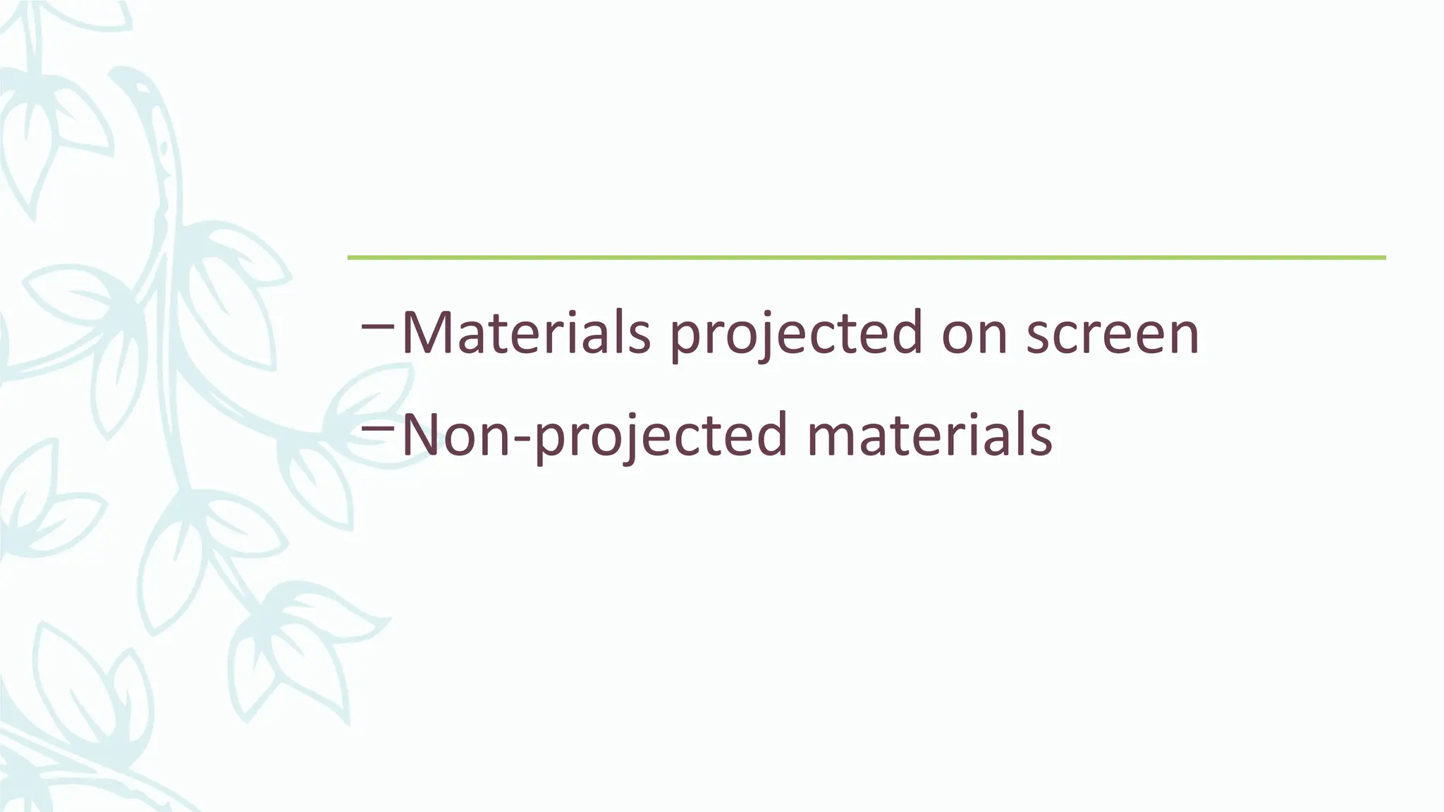 –Materials projected on screen
–Non-projected materials
 