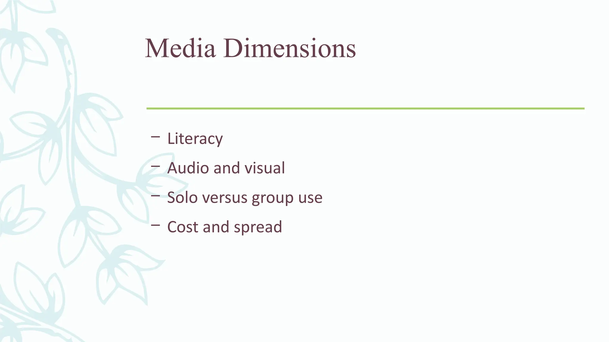 Media Dimensions
– Literacy
– Audio and visual
– Solo versus group use
– Cost and spread
 