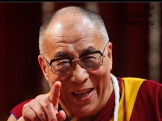 Sua
santidade;
O Dalai Lama
 