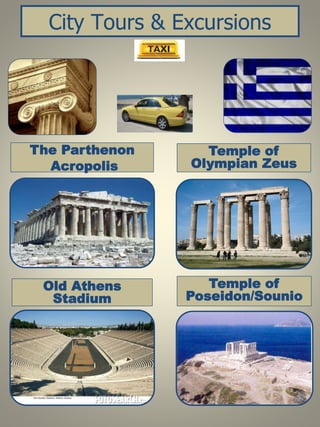 City Tours & Excursions
Old Athens
Stadium
Temple of
Olympian Zeus
Temple of
Poseidon/Sounio
The Parthenon
Acropolis
 