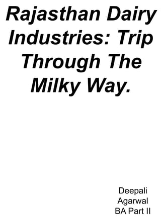 Rajasthan Dairy
Industries: Trip
Through The
Milky Way.
Deepali
Agarwal
BA Part II
 