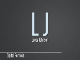 LaceyJohnson
DigitalPortfolio
LaceyJohnson
LJ
 