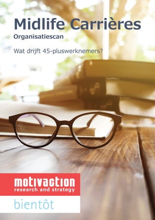 Midlife Carrières
Organisatiescan
Wat drijft 45-pluswerknemers?
 