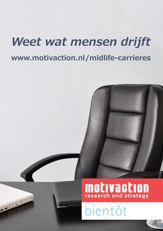 Weet wat mensen drijft
www.motivaction.nl/midlife-carrieres
 